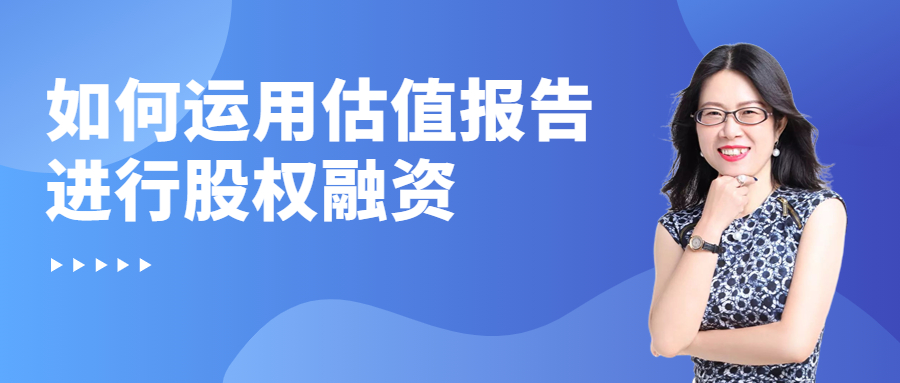 培训报名 | 如何运用估值报告进行股权融资-心流